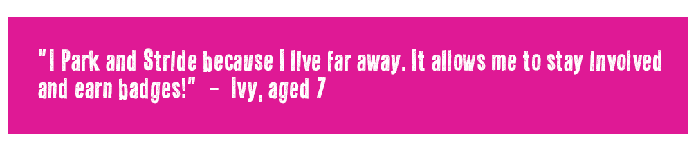 Quote reads: I Park and Stride because I live far away. It allows me to stay involved and earn badges - Ivy, aged 7